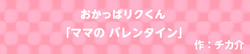おかっぱリクくん  -ママの バレンタイン-