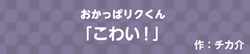 おかっぱリクくん  -こわい！-