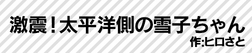 激震！太平洋側の雪子ちゃん