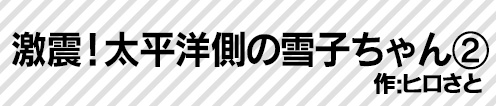 激震！太平洋側の雪子ちゃん②
