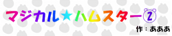 マジカル☆ハムスター②