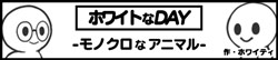 ホワイトなDAY-モノクロなアニマル-