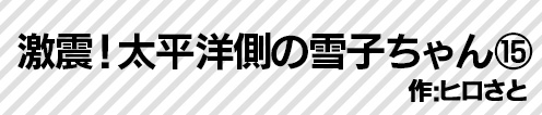 激震！太平洋側の雪子ちゃん⑮