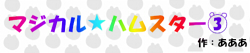 マジカル☆ハムスター③