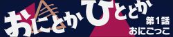 おにとかひととか 第1話